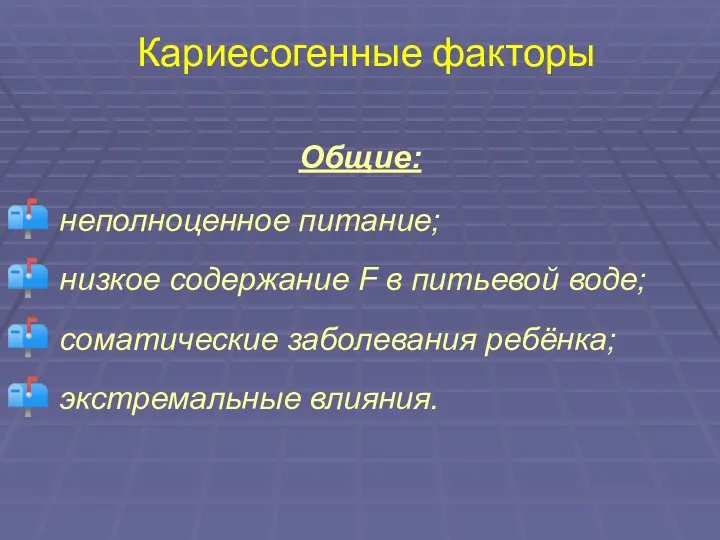 Кариесогенные факторы Общие: неполноценное питание; низкое содержание F в питьевой воде; соматические заболевания ребёнка; экстремальные влияния.