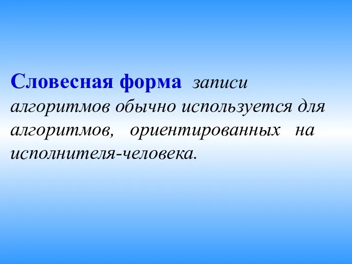 Словесная форма записи алгоритмов обычно используется для алгоритмов, ориентированных на исполнителя-человека.