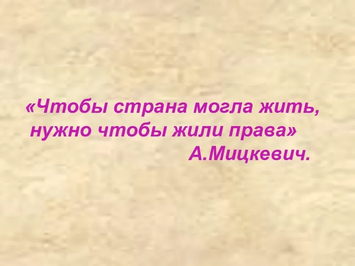 «Чтобы страна могла жить, нужно чтобы жили права» А.Мицкевич.