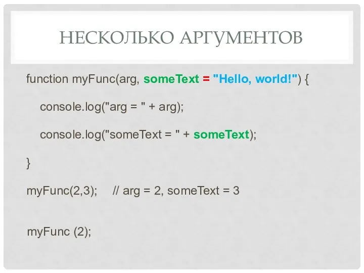 НЕСКОЛЬКО АРГУМЕНТОВ function myFunc(arg, someText = "Hello, world!") { console.log("arg