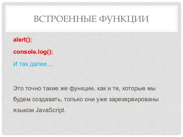 ВСТРОЕННЫЕ ФУНКЦИИ alert(); console.log(); И так далее… Это точно такие