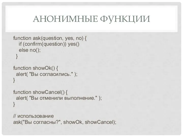 АНОНИМНЫЕ ФУНКЦИИ function ask(question, yes, no) { if (confirm(question)) yes()