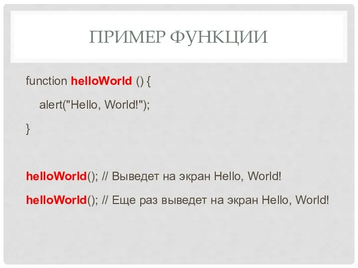 ПРИМЕР ФУНКЦИИ function helloWorld () { alert("Hello, World!"); } helloWorld();