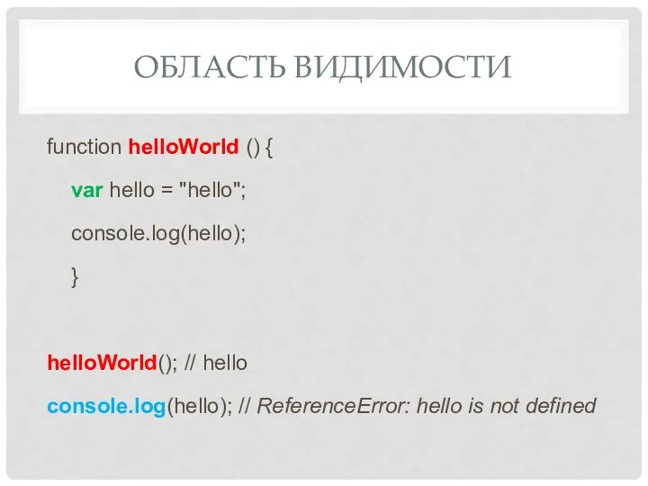 ОБЛАСТЬ ВИДИМОСТИ function helloWorld () { var hello = "hello";