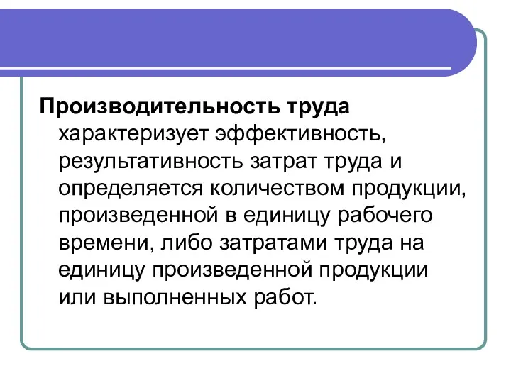 Производительность труда характеризует эффективность, результативность затрат труда и определяется количеством