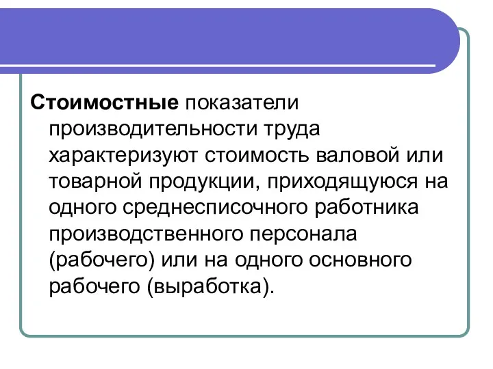 Стоимостные показатели производительности труда характеризуют стоимость валовой или товарной продукции,