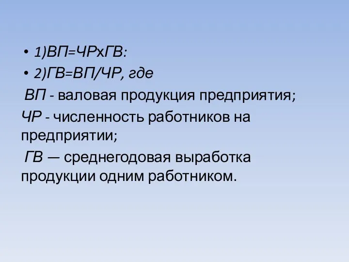 1)ВП=ЧРхГВ: 2)ГВ=ВП/ЧР, где ВП - валовая продукция предприятия; ЧР -