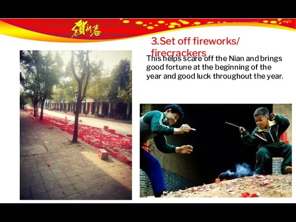 3.Set off fireworks/ firecrackers This helps scare off the Nian