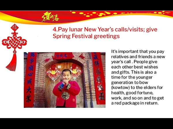4.Pay lunar New Year’s calls/visits; give Spring Festival greetings It’s