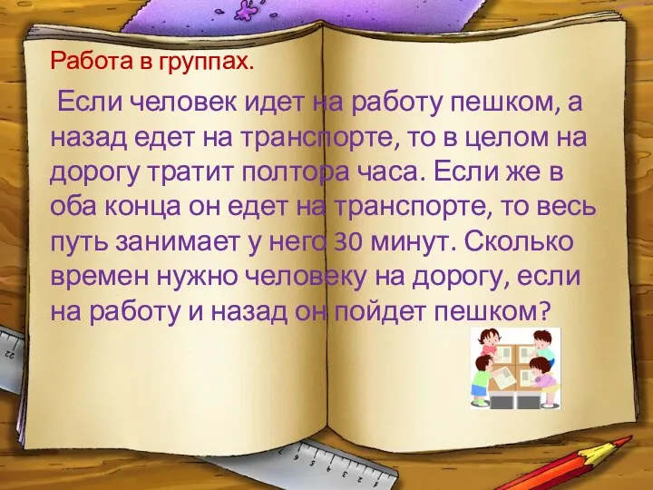 Работа в группах. Если человек идет на работу пешком, а назад едет на