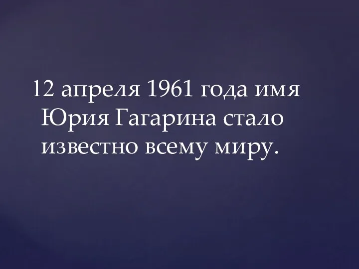 12 апреля 1961 года имя Юрия Гагарина стало известно всему миру.