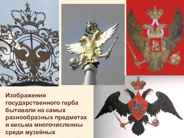 Изображения государственного герба бытовали на самых разнообразных предметах и весьма многочисленны среди музейных экспонатов.