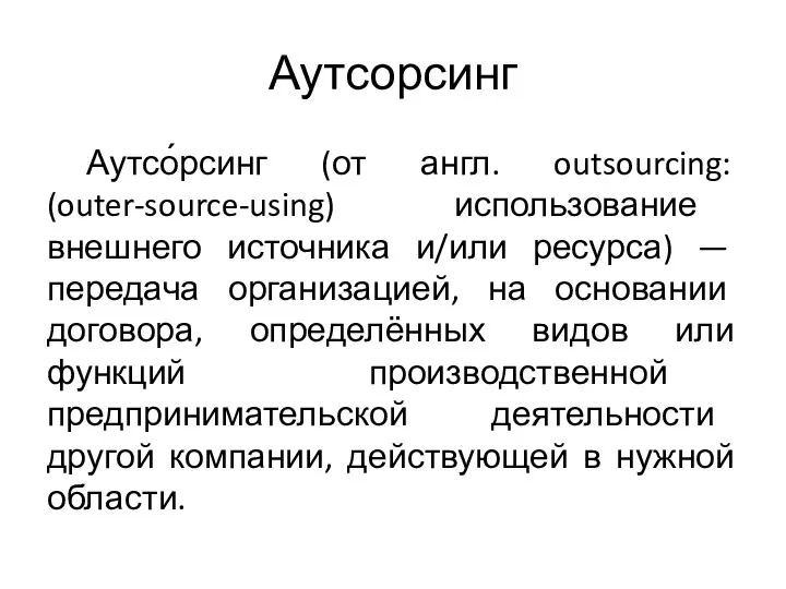 Аутсорсинг Аутсо́рсинг (от англ. outsourcing: (outer-source-using) использование внешнего источника и/или