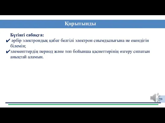 Қорытынды Бүгінгі сабақта: әрбір электрондық қабат белгілі электрон сиымдылығына ие