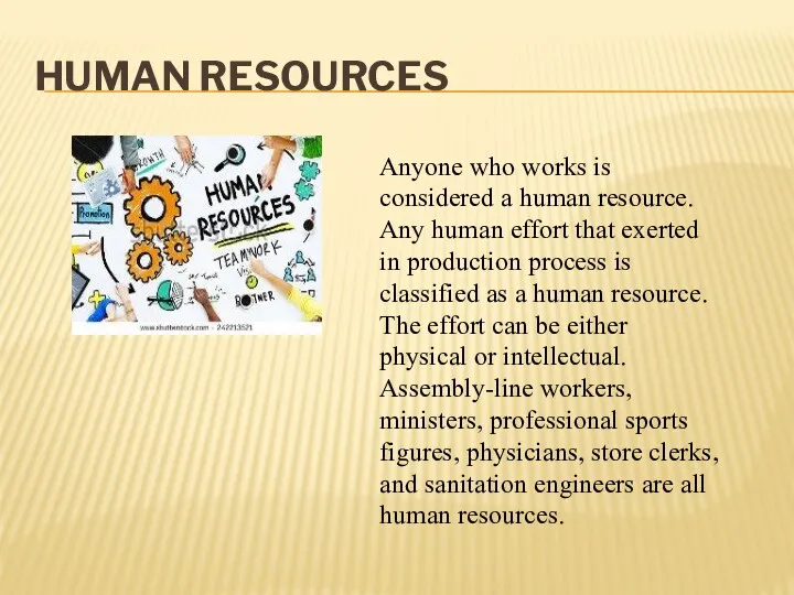 HUMAN RESOURCES Anyone who works is considered a human resource.