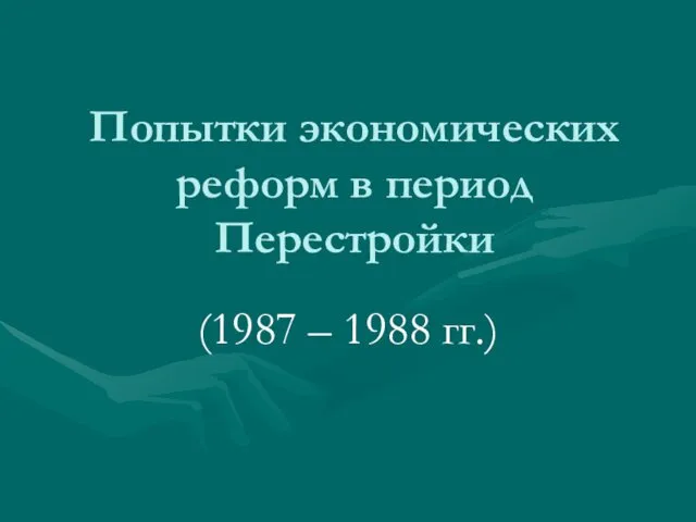 Попытки экономических реформ в период Перестройки (1987 – 1988 гг.)