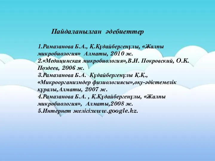 Пайдаланылған әдебиеттер 1.Рамазанова Б.А., Қ.Құдайбергенұлы, «Жалпы микробиология» Алматы, 2010 ж.