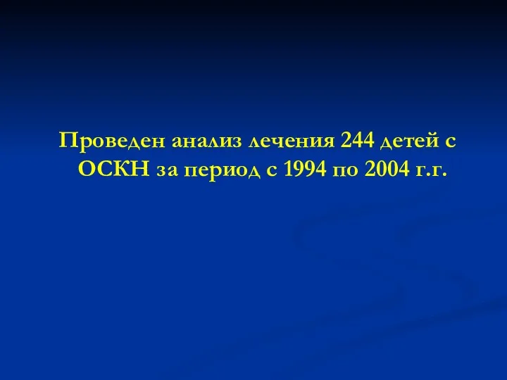 Проведен анализ лечения 244 детей с ОСКН за период с 1994 по 2004 г.г.