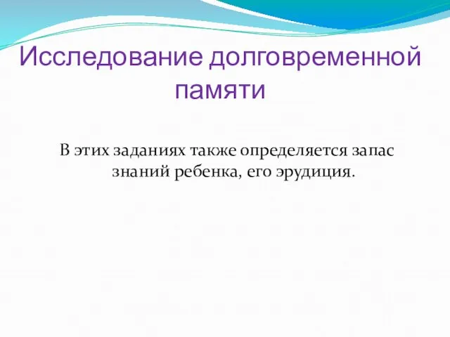 Исследование долговременной памяти В этих заданиях также определяется запас знаний ребенка, его эрудиция.