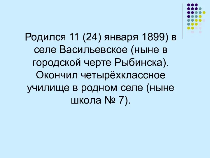 Родился 11 (24) января 1899) в селе Васильевское (ныне в городской черте Рыбинска).