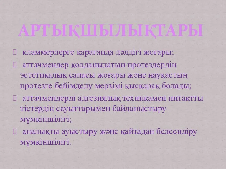 кламмерлерге қарағанда дәлдігі жоғары; аттачмендер қолданылатын протездердің эстетикалық сапасы жоғары