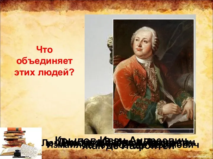 Дмитриев Иван Иванович Крылов Иван Андреевич Измайлов Александр Ефимович Что