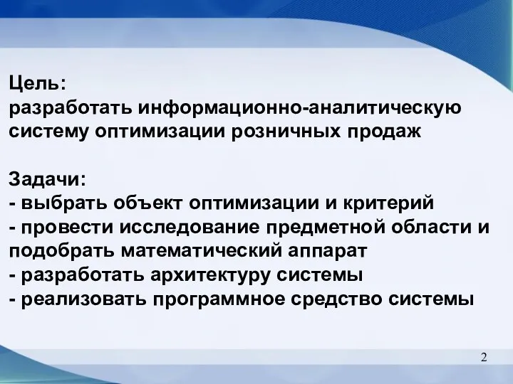 Цель: разработать информационно-аналитическую систему оптимизации розничных продаж Задачи: - выбрать