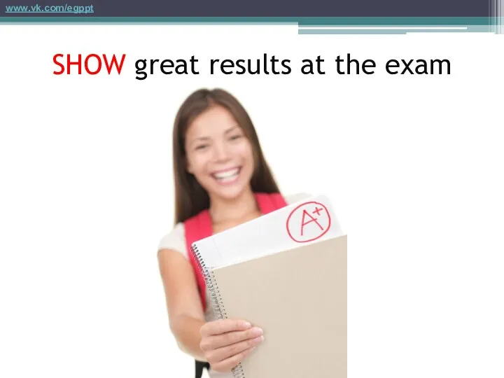 SHOW great results at the exam www.vk.com/egppt