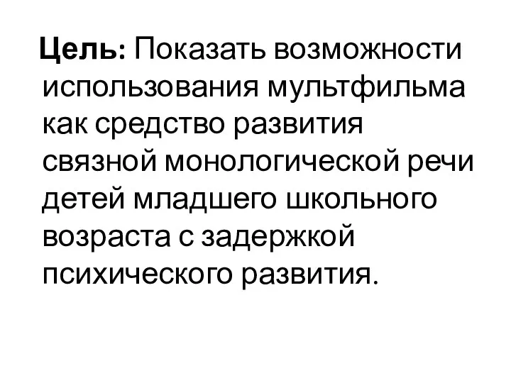 Цель: Показать возможности использования мультфильма как средство развития связной монологической