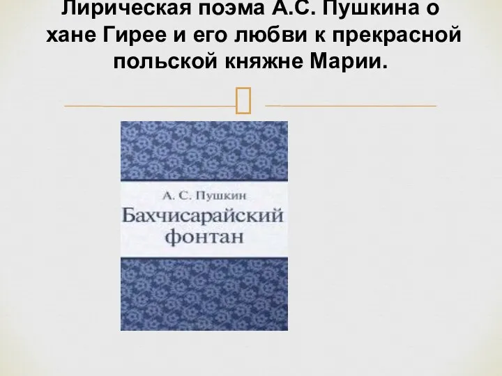 Лирическая поэма А.С. Пушкина о хане Гирее и его любви к прекрасной польской княжне Марии.