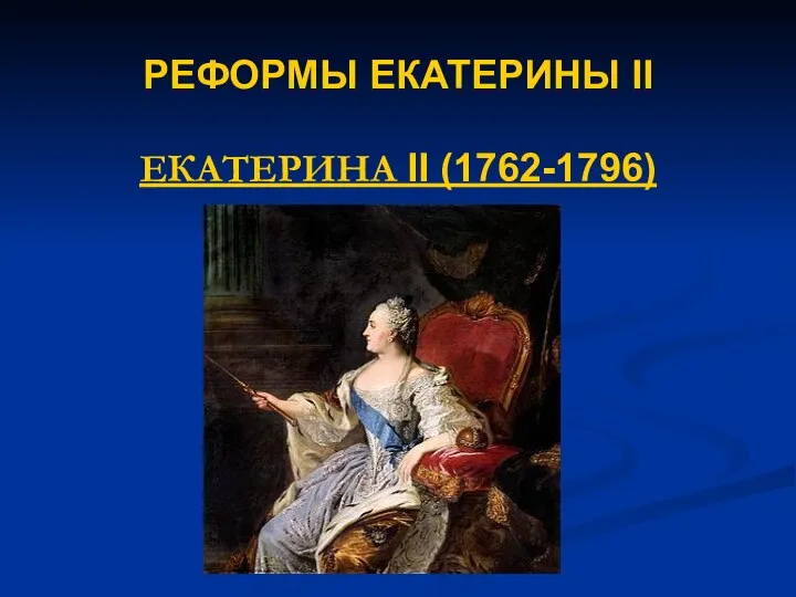 РЕФОРМЫ ЕКАТЕРИНЫ II ЕКАТЕРИНА II (1762-1796)