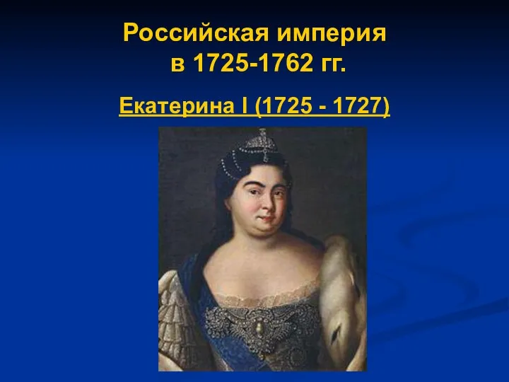 Российская империя в 1725-1762 гг. Екатерина I (1725 - 1727)