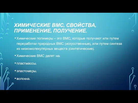 ХИМИЧЕСКИЕ ВМС, СВОЙСТВА, ПРИМЕНЕНИЕ, ПОЛУЧЕНИЕ. Химические полимеры – это ВМС,