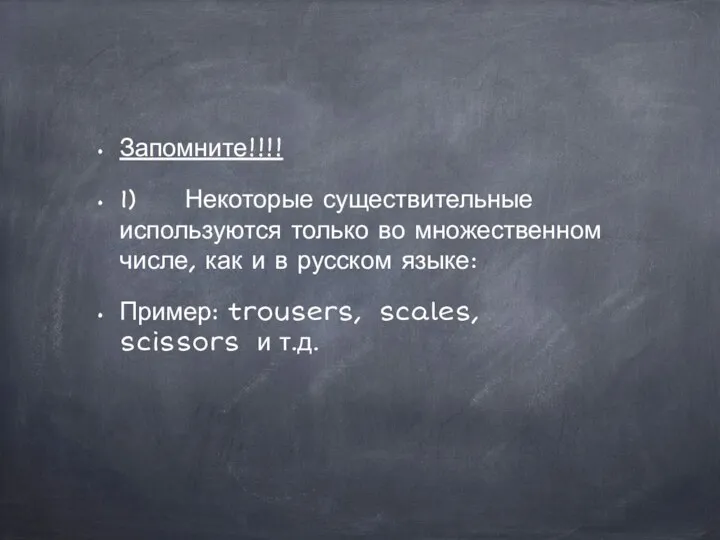 Запомните!!!! 1) Некоторые существительные используются только во множественном числе, как