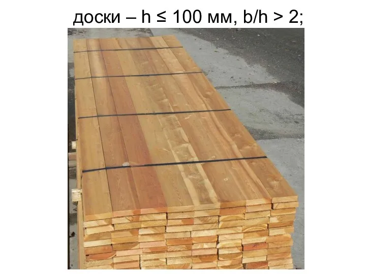 доски – h ≤ 100 мм, b/h > 2;