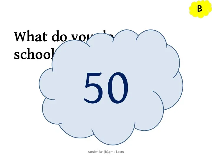 B What do you do after school? 50 samieh.lahiji@gmail.com