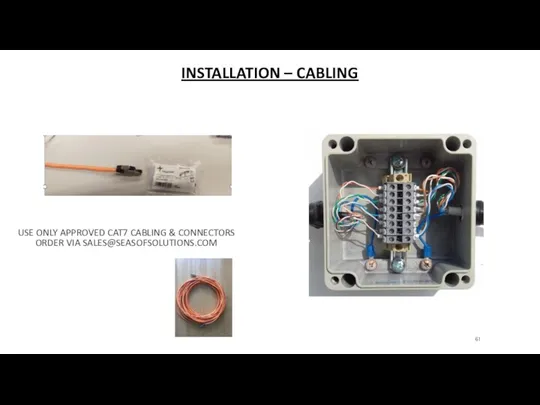 INSTALLATION – CABLING USE ONLY APPROVED CAT7 CABLING & CONNECTORS ORDER VIA SALES@SEASOFSOLUTIONS.COM