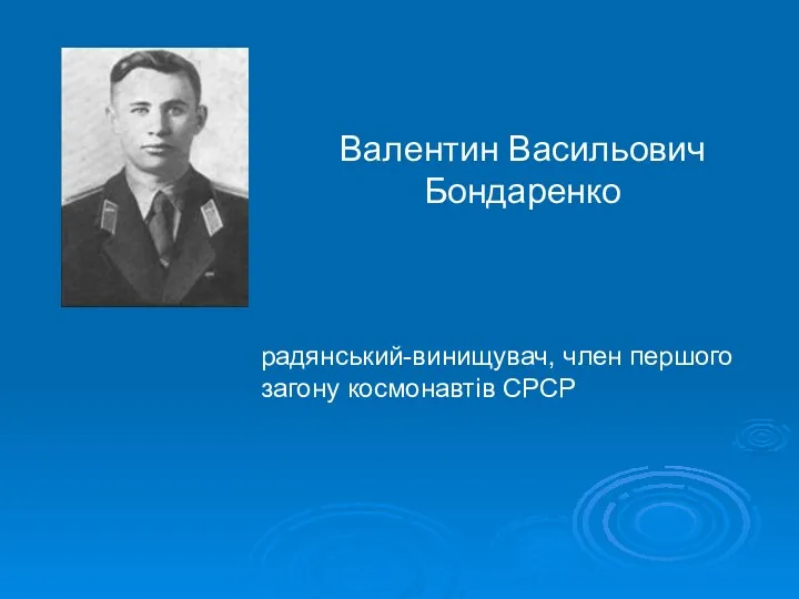 Валентин Васильович Бондаренко радянський-винищувач, член першого загону космонавтів СРСР