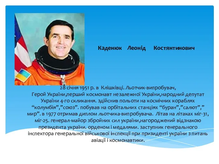 Каденюк Леонід Костянтинович 28 січня 1951 р. в Клішківці. Льотчик-випробувач, Герой України,перший космонавт