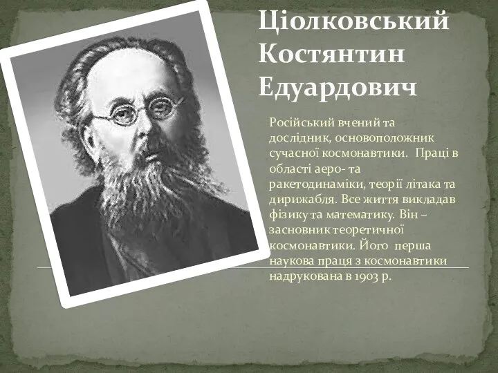 Ціолковський Костянтин Едуардович Російський вчений та дослідник, основоположник сучасної космонавтики.