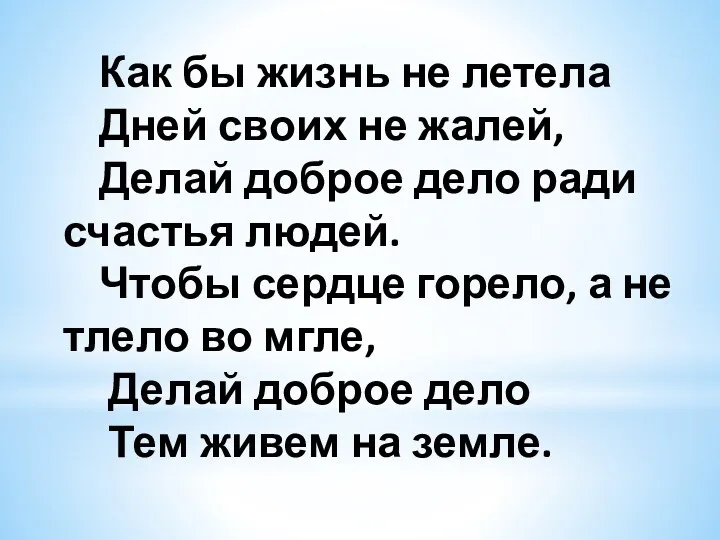 Как бы жизнь не летела Дней своих не жалей, Делай