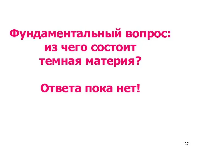 Фундаментальный вопрос: из чего состоит темная материя? Ответа пока нет!