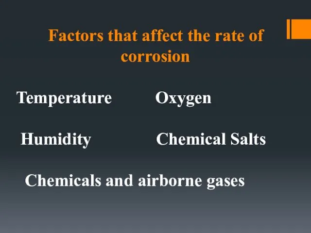 Factors that affect the rate of corrosion Temperature Oxygen Humidity Chemical Salts Chemicals and airborne gases