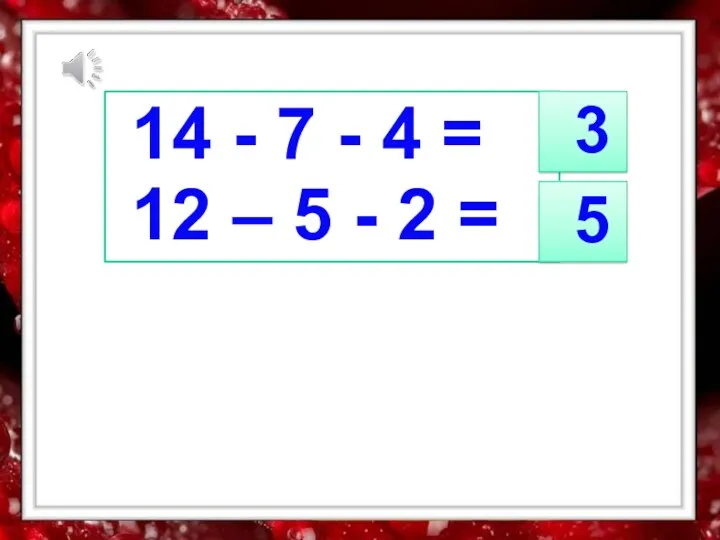 14 - 7 - 4 = 12 – 5 - 2 = 3 5