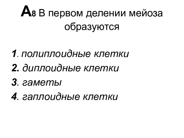 А8 В первом делении мейоза образуются 1. полиплоидные клетки 2.