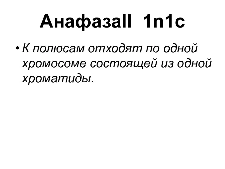 АнафазаII 1n1c К полюсам отходят по одной хромосоме состоящей из одной хроматиды.