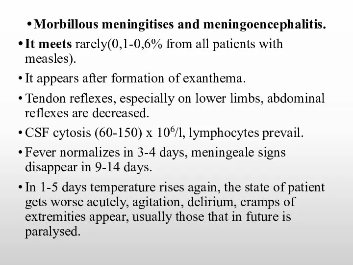 Morbillous meningitises and meningoencephalitis. It meets rarely(0,1-0,6% from all patients with measles). It
