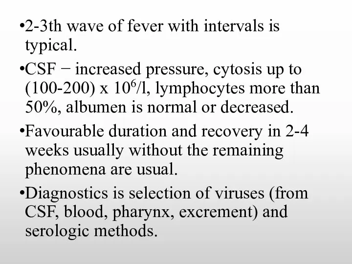 2-3th wave of fever with intervals is typical. CSF − increased pressure, cytosis