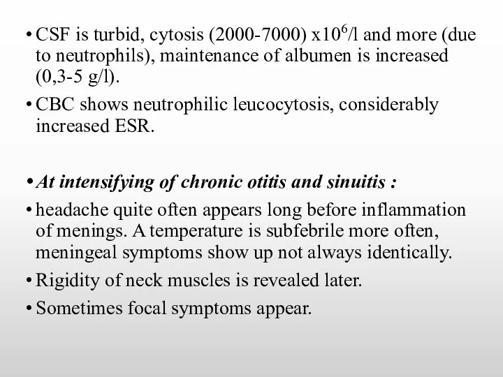 CSF is turbid, cytosis (2000-7000) х106/l and more (due to neutrophils), maintenance of