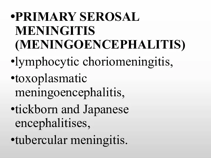 PRIMARY SEROSAL MENINGITIS (MENINGOENCEPHALITIS) lymphocytic choriomeningitis, toxoplasmatic meningoencephalitis, tickborn and Japanese encephalitises, tubercular meningitis.